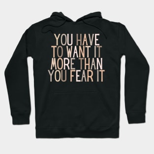 You have to want it more than you fear it - Motivational and Inspiring Work Quotes Hoodie